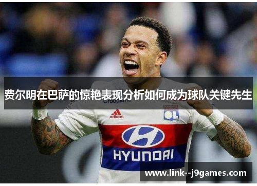 费尔明在巴萨的惊艳表现分析如何成为球队关键先生