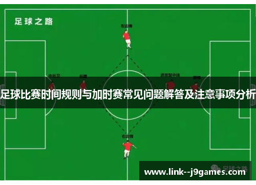 足球比赛时间规则与加时赛常见问题解答及注意事项分析