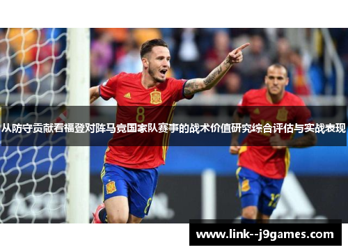 从防守贡献看福登对阵马竞国家队赛事的战术价值研究综合评估与实战表现