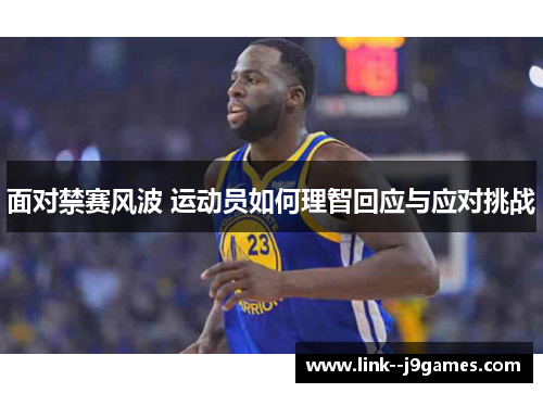 面对禁赛风波 运动员如何理智回应与应对挑战